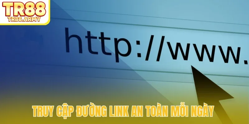 Truy cập đường link an toàn mỗi ngày
